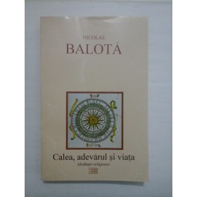 CALEA, ADEVARUL SI VIATA  -  NICOLAE BALOTA 